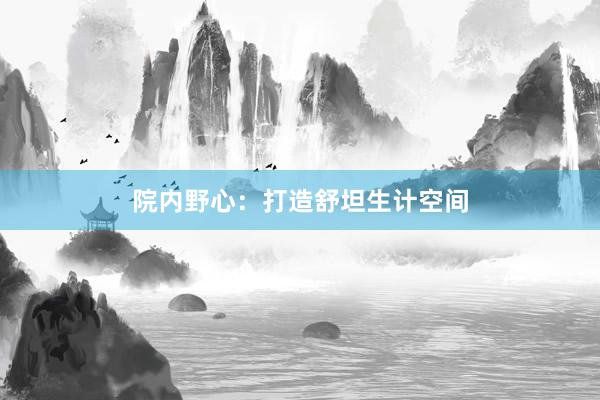 院内野心:打造舒坦生计空间