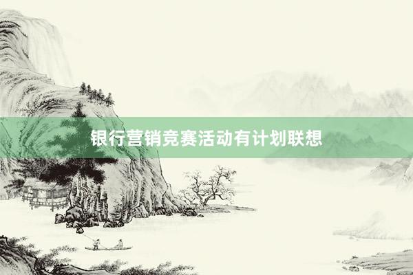 银行营销竞赛活动有计划联想