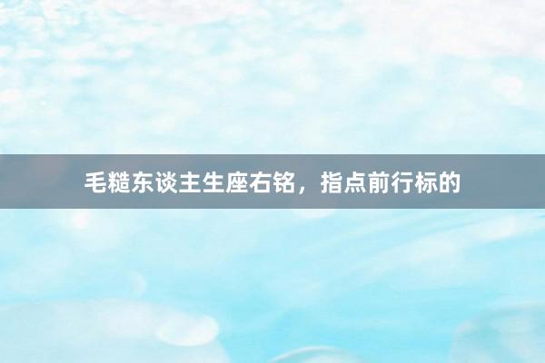 毛糙东谈主生座右铭,指点前行标的